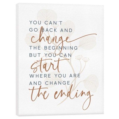You Can't Go Back And Change The Beginning