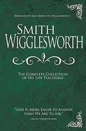 Smith Wigglesworth - The Complete Collection of his life teachings