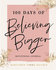 100 Days of Believing Bigger: Devotional Journal