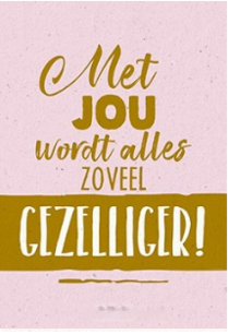 Kaart Met jou wordt alles zoveel gezelliger!